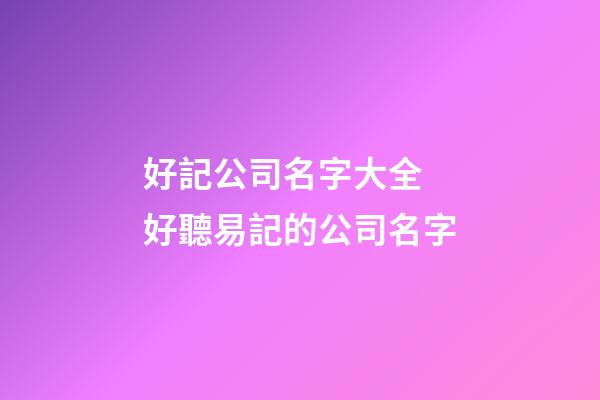 好記公司名字大全 好聽易記的公司名字-第1張-公司起名-玄機派